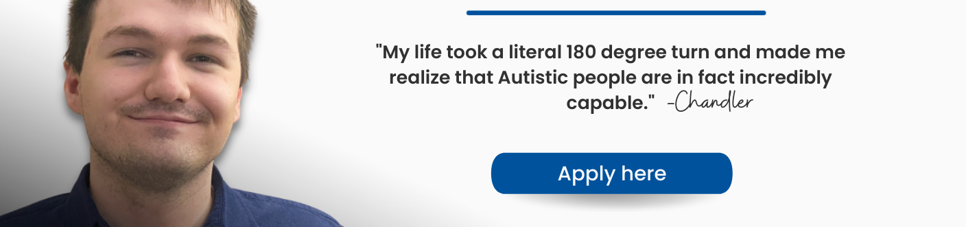 Photo of Chandler with a quote saying my life took a literal 180 degree turn and made me realize that Autistic people are in fact incredibly capable. Followed by an Apply here button.